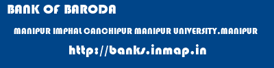 BANK OF BARODA  MANIPUR IMPHAL CANCHIPUR MANIPUR UNIVERSITY,MANIPUR  banks information 